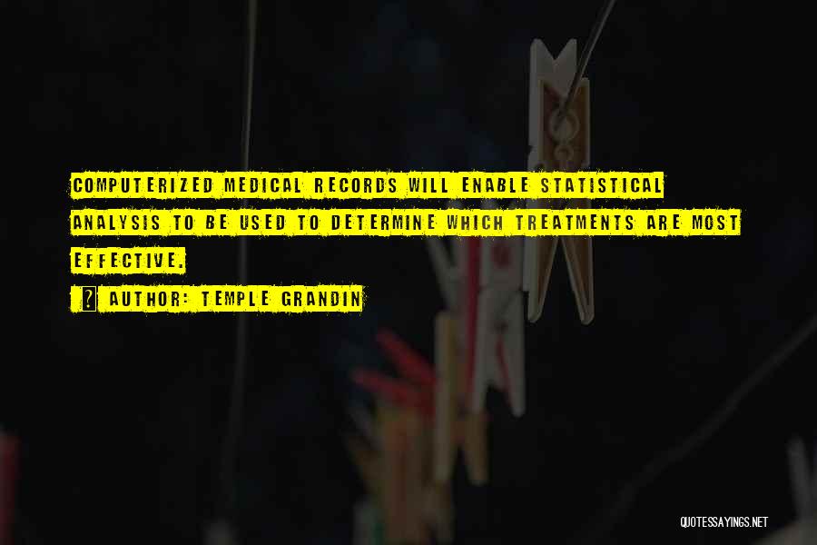 Temple Grandin Quotes: Computerized Medical Records Will Enable Statistical Analysis To Be Used To Determine Which Treatments Are Most Effective.