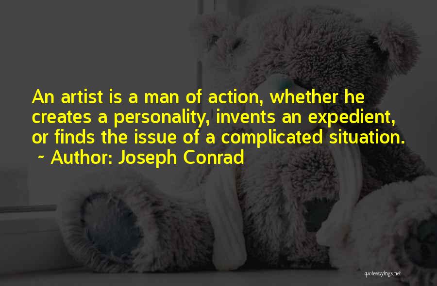 Joseph Conrad Quotes: An Artist Is A Man Of Action, Whether He Creates A Personality, Invents An Expedient, Or Finds The Issue Of