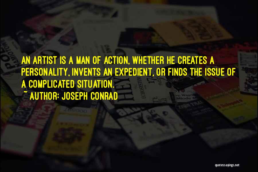 Joseph Conrad Quotes: An Artist Is A Man Of Action, Whether He Creates A Personality, Invents An Expedient, Or Finds The Issue Of