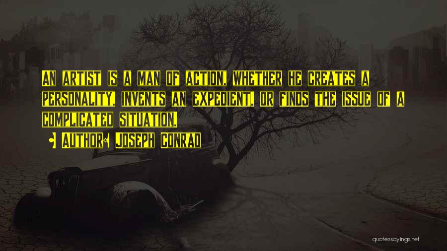 Joseph Conrad Quotes: An Artist Is A Man Of Action, Whether He Creates A Personality, Invents An Expedient, Or Finds The Issue Of