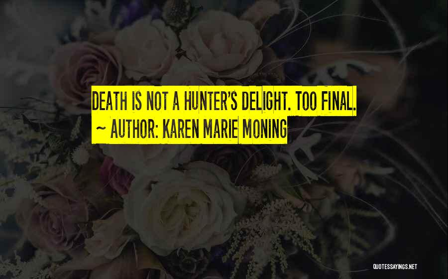 Karen Marie Moning Quotes: Death Is Not A Hunter's Delight. Too Final.