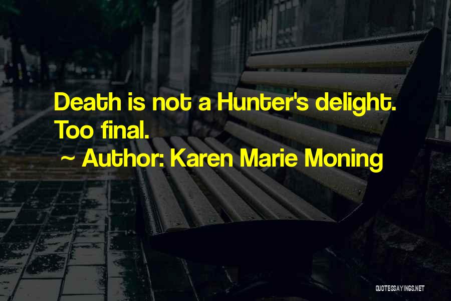 Karen Marie Moning Quotes: Death Is Not A Hunter's Delight. Too Final.