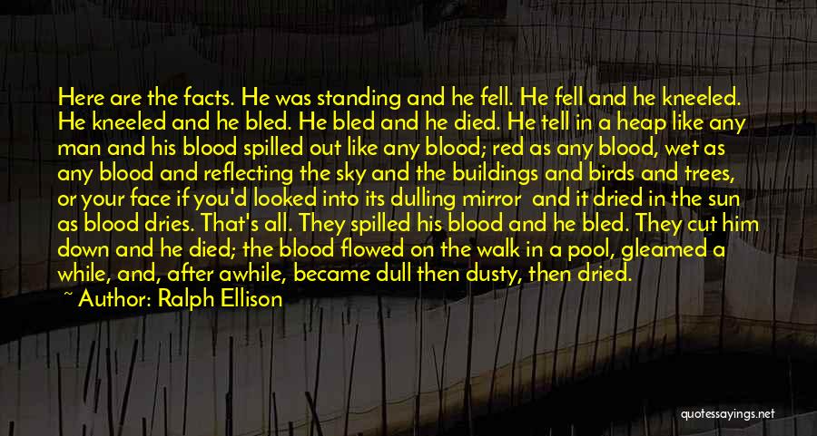 Ralph Ellison Quotes: Here Are The Facts. He Was Standing And He Fell. He Fell And He Kneeled. He Kneeled And He Bled.