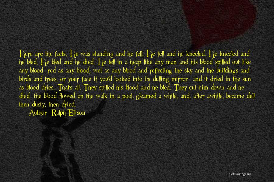 Ralph Ellison Quotes: Here Are The Facts. He Was Standing And He Fell. He Fell And He Kneeled. He Kneeled And He Bled.