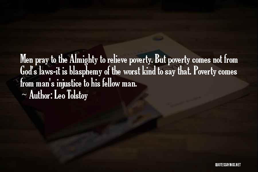 Leo Tolstoy Quotes: Men Pray To The Almighty To Relieve Poverty. But Poverty Comes Not From God's Laws-it Is Blasphemy Of The Worst
