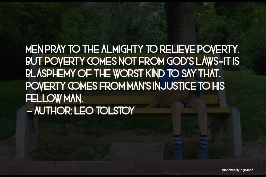 Leo Tolstoy Quotes: Men Pray To The Almighty To Relieve Poverty. But Poverty Comes Not From God's Laws-it Is Blasphemy Of The Worst