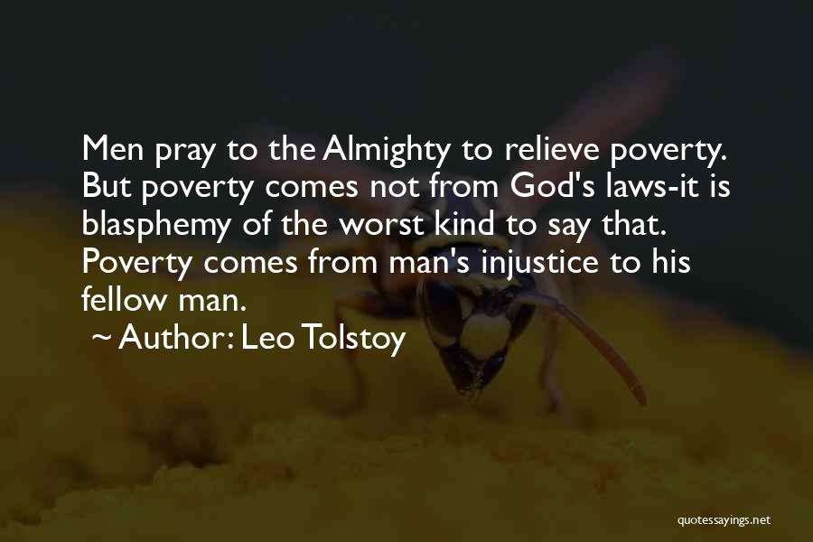 Leo Tolstoy Quotes: Men Pray To The Almighty To Relieve Poverty. But Poverty Comes Not From God's Laws-it Is Blasphemy Of The Worst