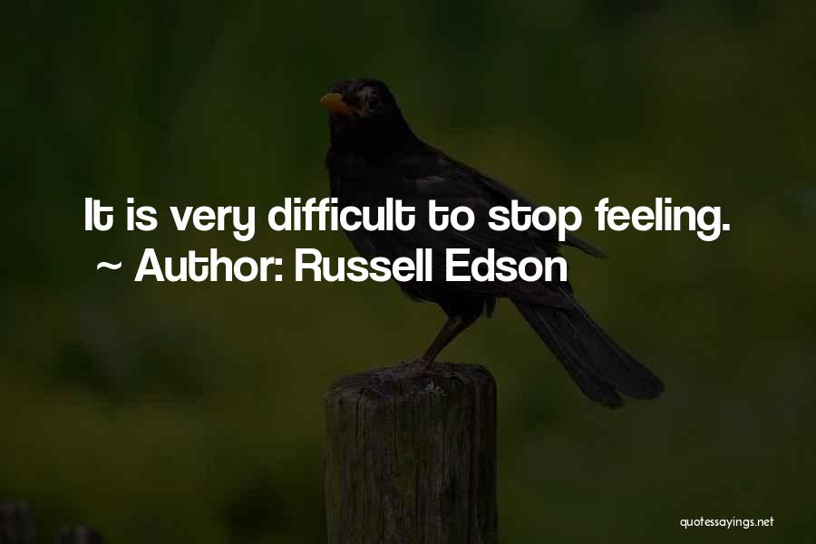 Russell Edson Quotes: It Is Very Difficult To Stop Feeling.