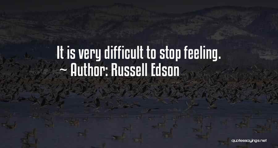 Russell Edson Quotes: It Is Very Difficult To Stop Feeling.