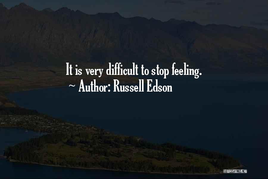 Russell Edson Quotes: It Is Very Difficult To Stop Feeling.