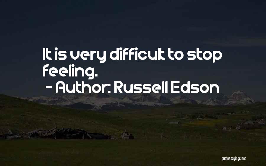Russell Edson Quotes: It Is Very Difficult To Stop Feeling.