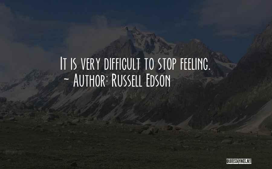 Russell Edson Quotes: It Is Very Difficult To Stop Feeling.