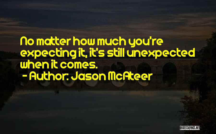 Jason McAteer Quotes: No Matter How Much You're Expecting It, It's Still Unexpected When It Comes.