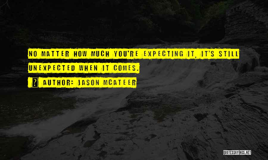 Jason McAteer Quotes: No Matter How Much You're Expecting It, It's Still Unexpected When It Comes.