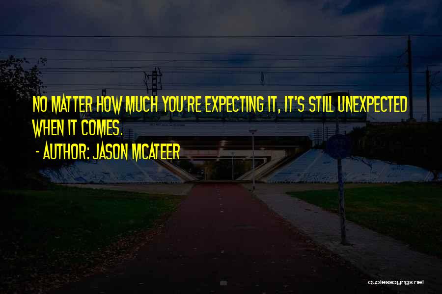 Jason McAteer Quotes: No Matter How Much You're Expecting It, It's Still Unexpected When It Comes.