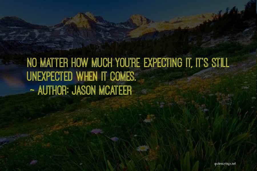 Jason McAteer Quotes: No Matter How Much You're Expecting It, It's Still Unexpected When It Comes.