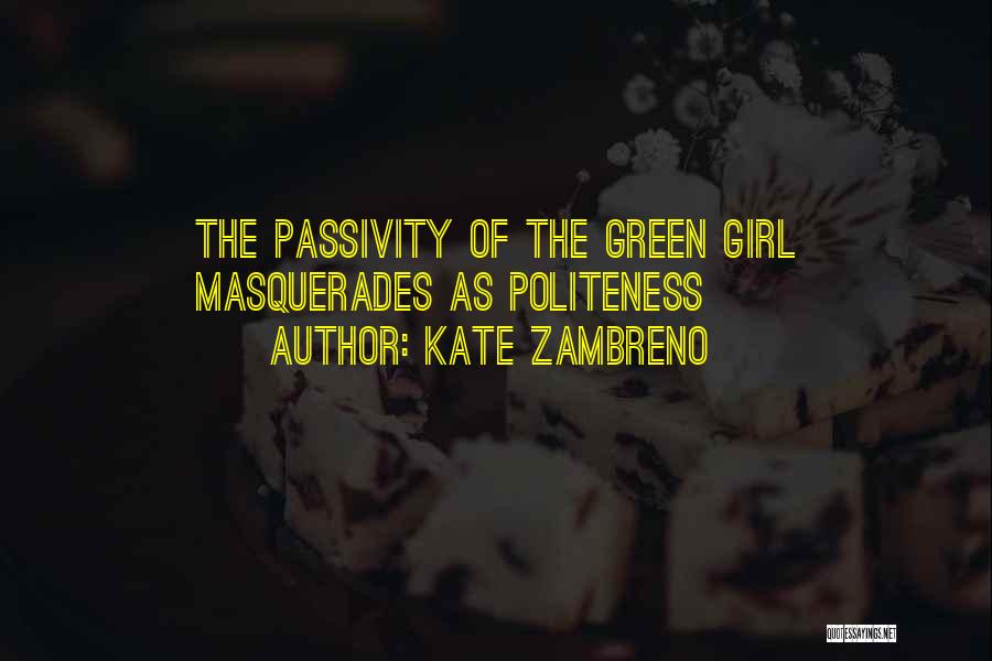 Kate Zambreno Quotes: The Passivity Of The Green Girl Masquerades As Politeness
