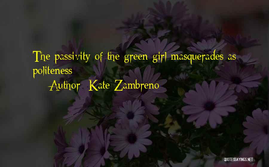 Kate Zambreno Quotes: The Passivity Of The Green Girl Masquerades As Politeness