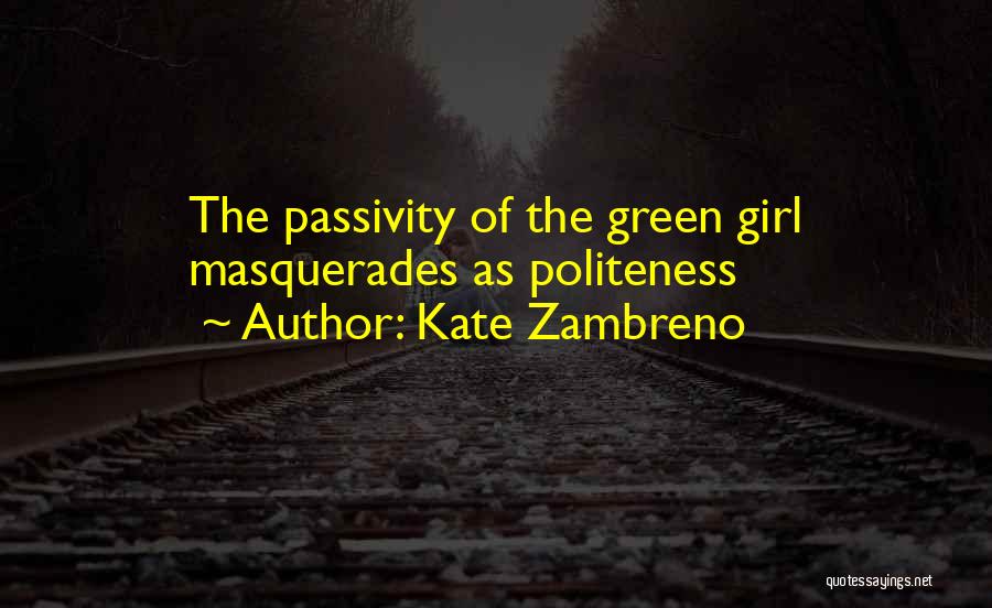 Kate Zambreno Quotes: The Passivity Of The Green Girl Masquerades As Politeness