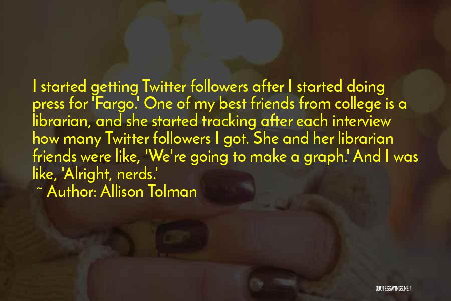 Allison Tolman Quotes: I Started Getting Twitter Followers After I Started Doing Press For 'fargo.' One Of My Best Friends From College Is