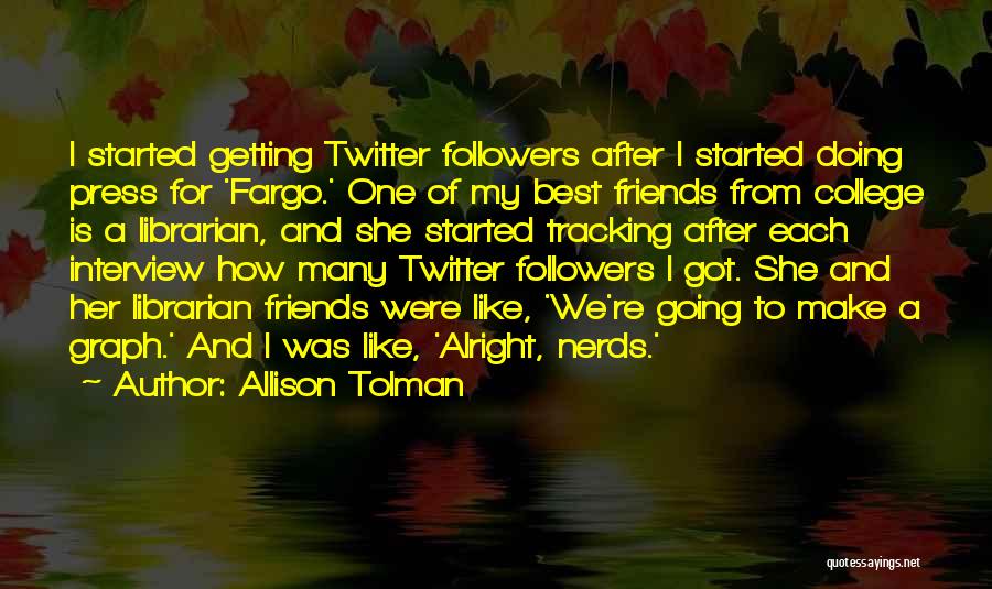 Allison Tolman Quotes: I Started Getting Twitter Followers After I Started Doing Press For 'fargo.' One Of My Best Friends From College Is