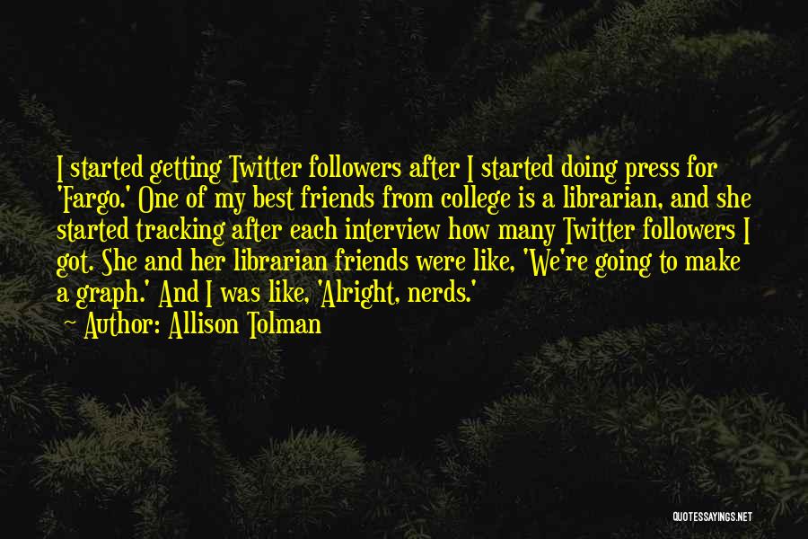 Allison Tolman Quotes: I Started Getting Twitter Followers After I Started Doing Press For 'fargo.' One Of My Best Friends From College Is