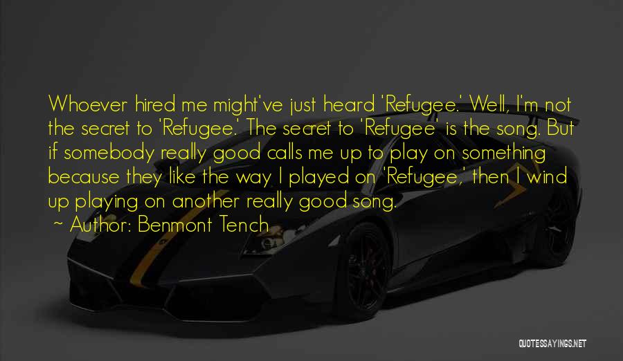 Benmont Tench Quotes: Whoever Hired Me Might've Just Heard 'refugee.' Well, I'm Not The Secret To 'refugee.' The Secret To 'refugee' Is The
