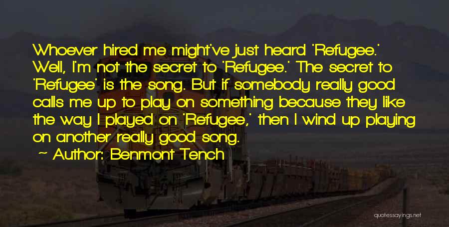 Benmont Tench Quotes: Whoever Hired Me Might've Just Heard 'refugee.' Well, I'm Not The Secret To 'refugee.' The Secret To 'refugee' Is The