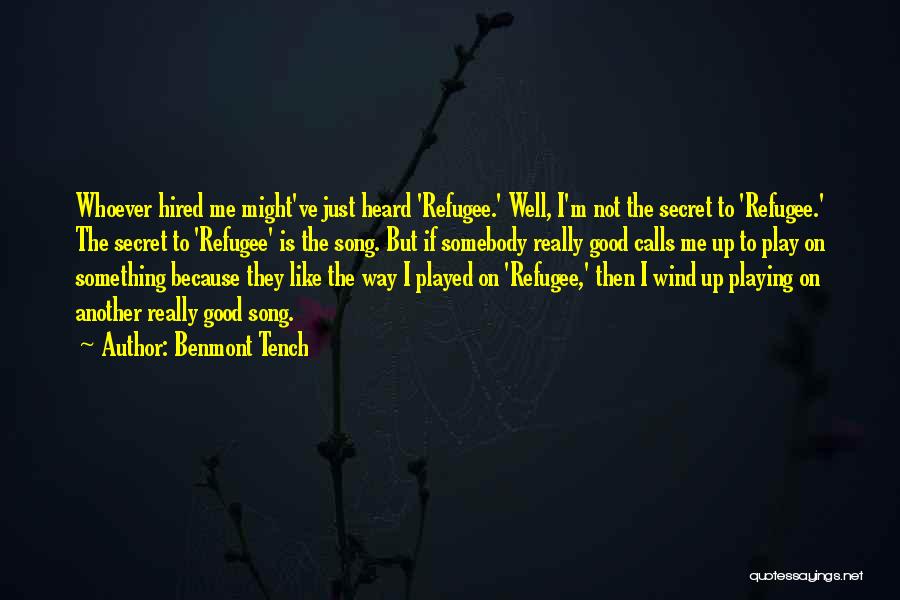 Benmont Tench Quotes: Whoever Hired Me Might've Just Heard 'refugee.' Well, I'm Not The Secret To 'refugee.' The Secret To 'refugee' Is The