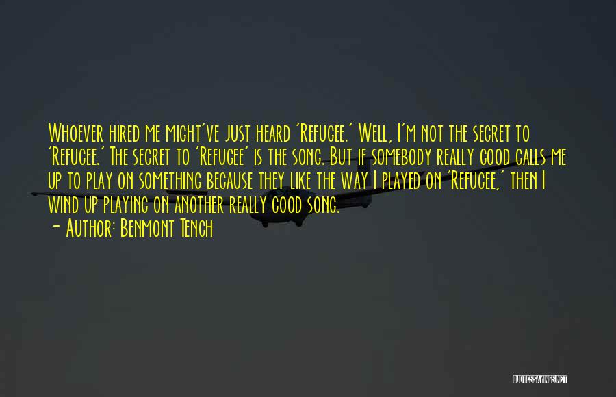 Benmont Tench Quotes: Whoever Hired Me Might've Just Heard 'refugee.' Well, I'm Not The Secret To 'refugee.' The Secret To 'refugee' Is The