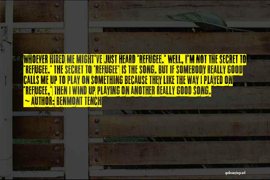 Benmont Tench Quotes: Whoever Hired Me Might've Just Heard 'refugee.' Well, I'm Not The Secret To 'refugee.' The Secret To 'refugee' Is The