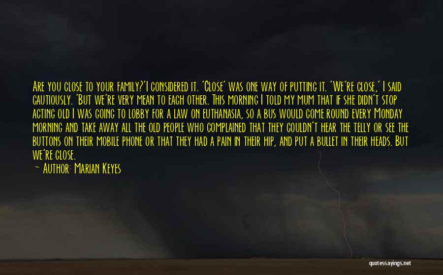 Marian Keyes Quotes: Are You Close To Your Family?'i Considered It. 'close' Was One Way Of Putting It. 'we're Close,' I Said Cautiously.