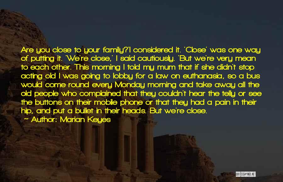 Marian Keyes Quotes: Are You Close To Your Family?'i Considered It. 'close' Was One Way Of Putting It. 'we're Close,' I Said Cautiously.