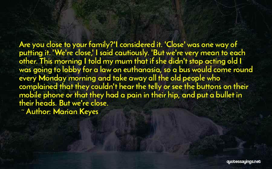 Marian Keyes Quotes: Are You Close To Your Family?'i Considered It. 'close' Was One Way Of Putting It. 'we're Close,' I Said Cautiously.