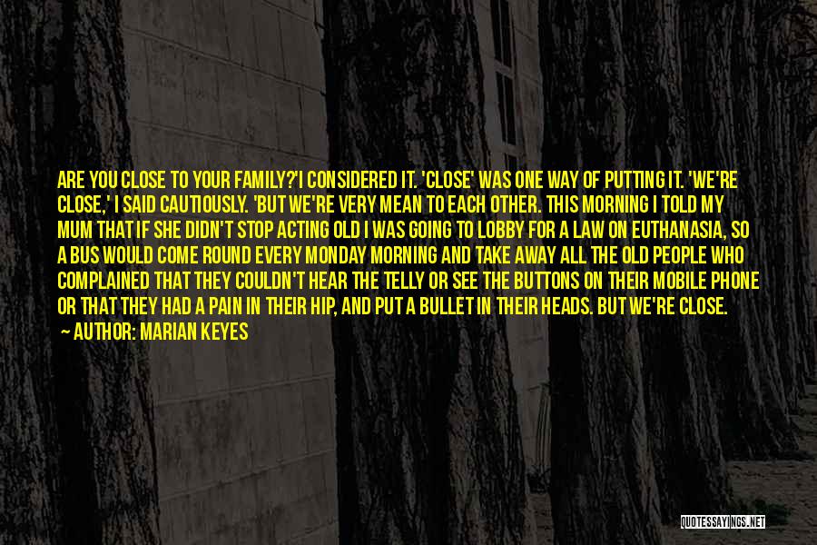 Marian Keyes Quotes: Are You Close To Your Family?'i Considered It. 'close' Was One Way Of Putting It. 'we're Close,' I Said Cautiously.