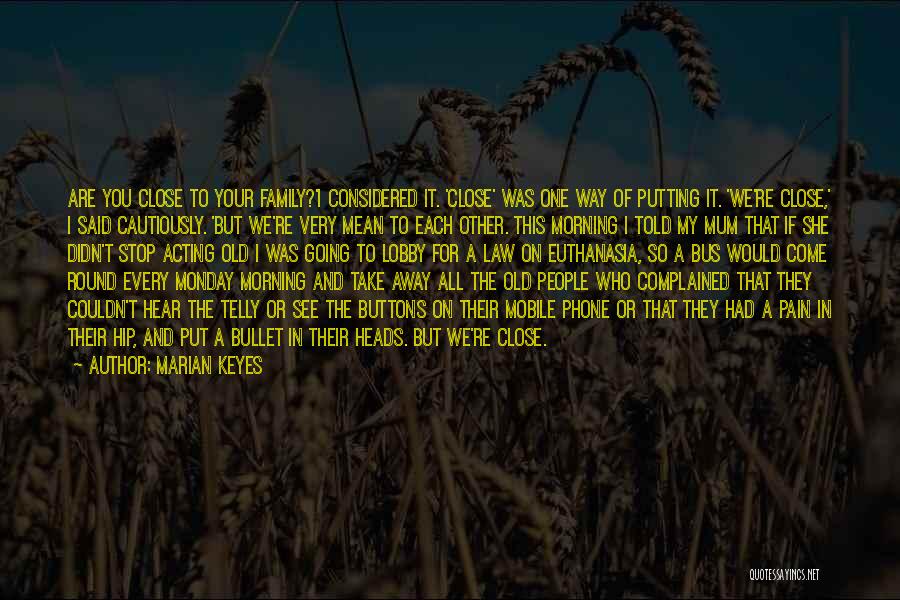 Marian Keyes Quotes: Are You Close To Your Family?'i Considered It. 'close' Was One Way Of Putting It. 'we're Close,' I Said Cautiously.