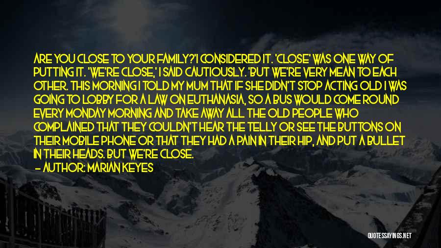 Marian Keyes Quotes: Are You Close To Your Family?'i Considered It. 'close' Was One Way Of Putting It. 'we're Close,' I Said Cautiously.
