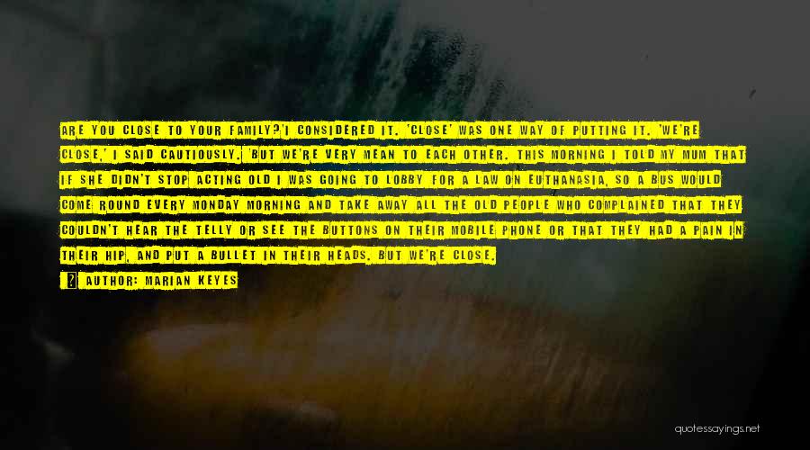 Marian Keyes Quotes: Are You Close To Your Family?'i Considered It. 'close' Was One Way Of Putting It. 'we're Close,' I Said Cautiously.