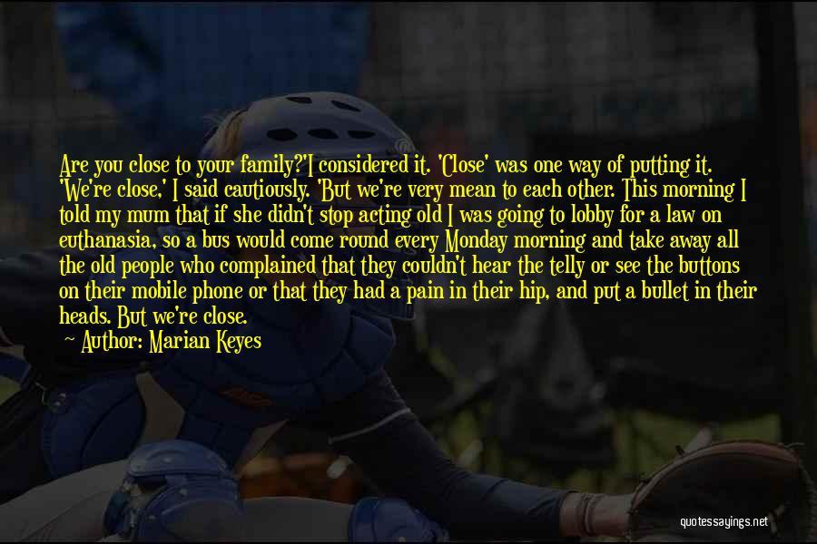 Marian Keyes Quotes: Are You Close To Your Family?'i Considered It. 'close' Was One Way Of Putting It. 'we're Close,' I Said Cautiously.