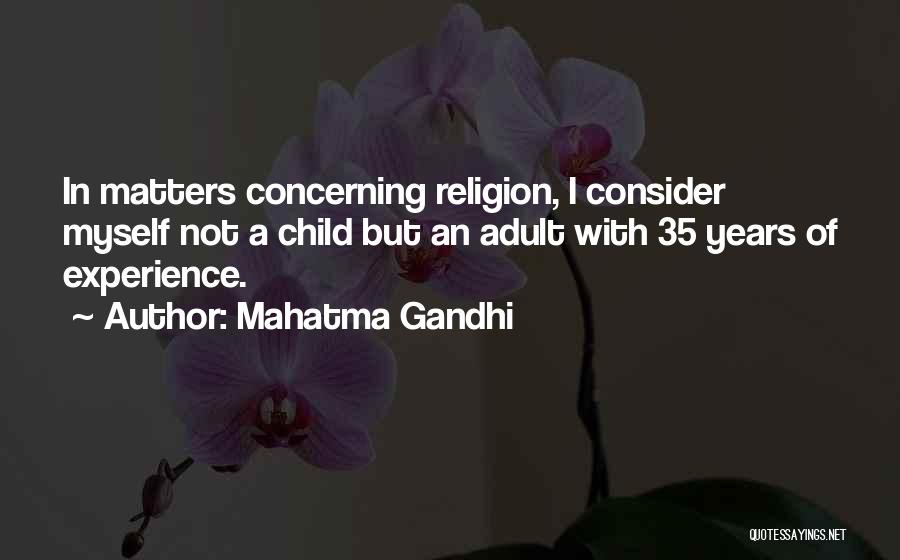 Mahatma Gandhi Quotes: In Matters Concerning Religion, I Consider Myself Not A Child But An Adult With 35 Years Of Experience.