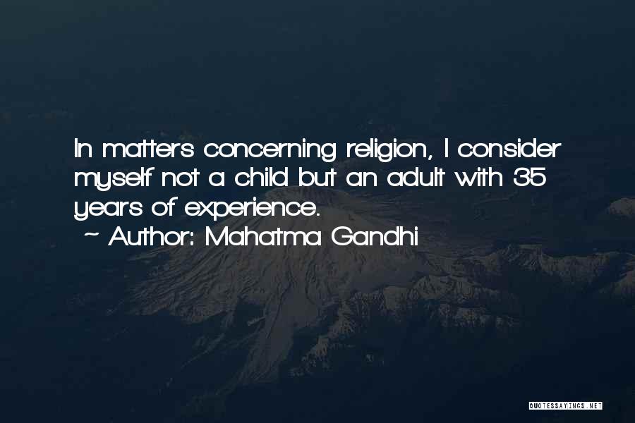 Mahatma Gandhi Quotes: In Matters Concerning Religion, I Consider Myself Not A Child But An Adult With 35 Years Of Experience.