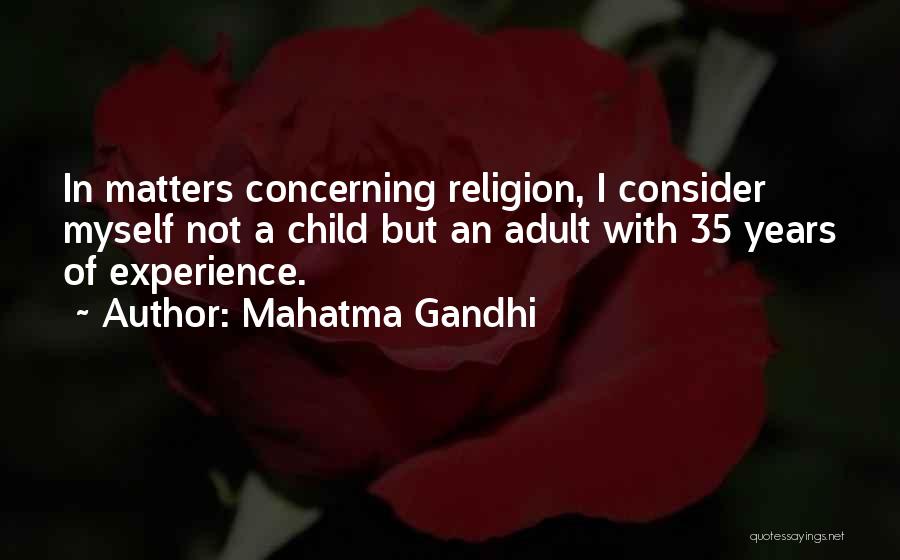 Mahatma Gandhi Quotes: In Matters Concerning Religion, I Consider Myself Not A Child But An Adult With 35 Years Of Experience.