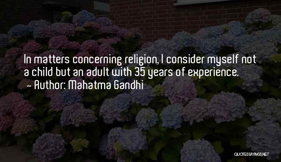 Mahatma Gandhi Quotes: In Matters Concerning Religion, I Consider Myself Not A Child But An Adult With 35 Years Of Experience.