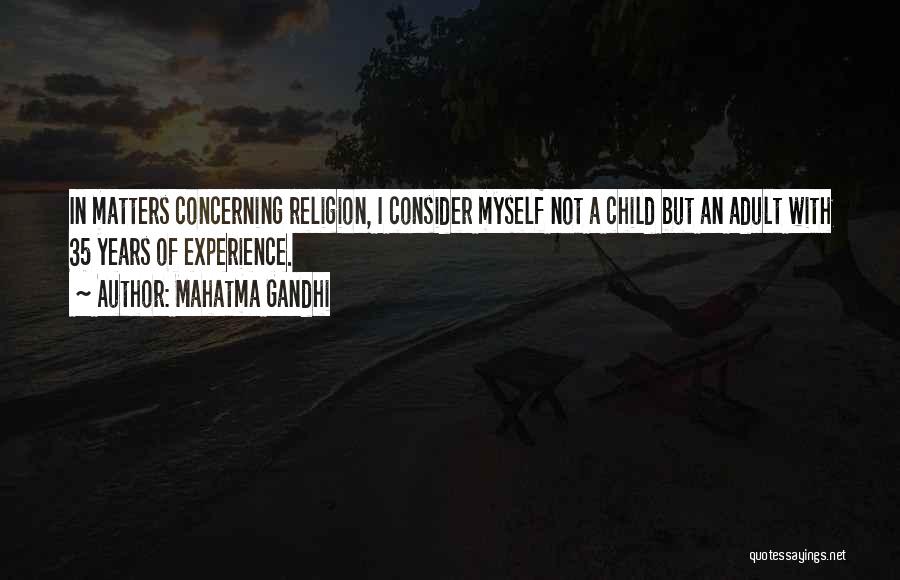 Mahatma Gandhi Quotes: In Matters Concerning Religion, I Consider Myself Not A Child But An Adult With 35 Years Of Experience.