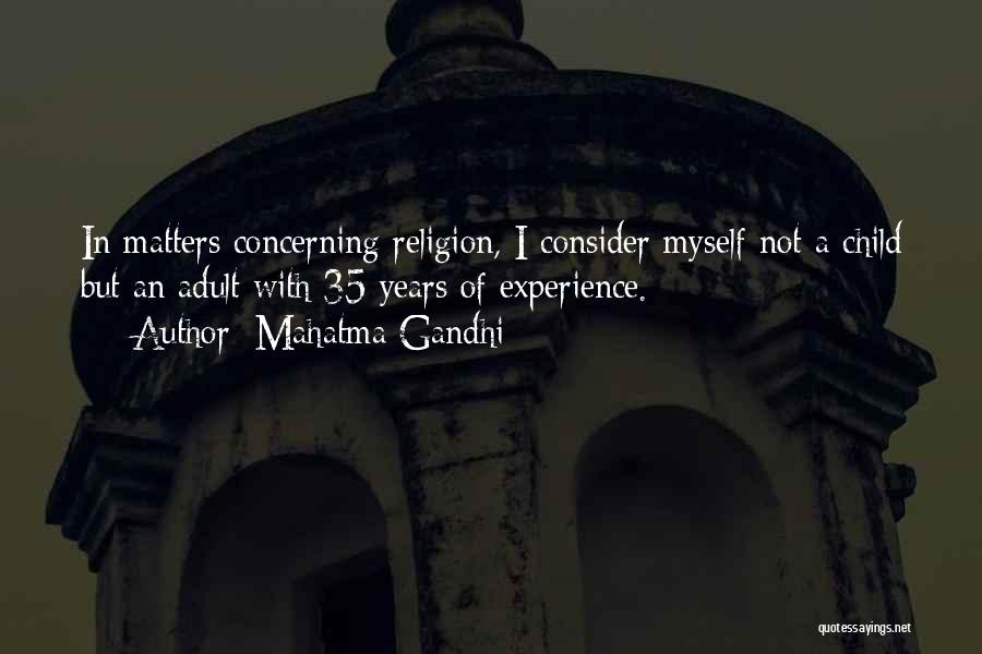 Mahatma Gandhi Quotes: In Matters Concerning Religion, I Consider Myself Not A Child But An Adult With 35 Years Of Experience.