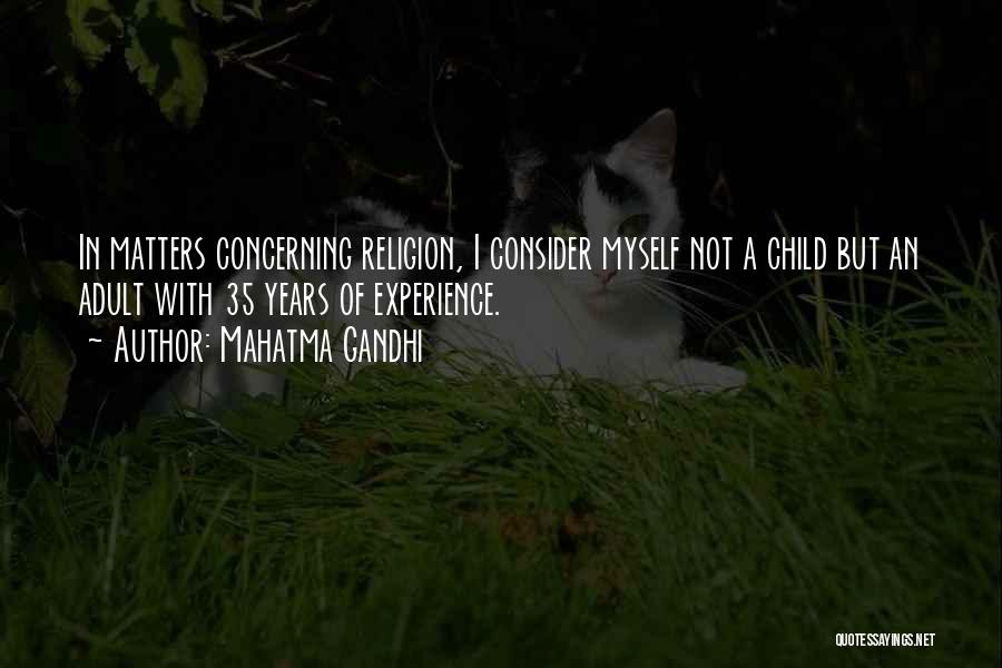 Mahatma Gandhi Quotes: In Matters Concerning Religion, I Consider Myself Not A Child But An Adult With 35 Years Of Experience.