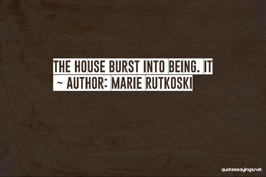 Marie Rutkoski Quotes: The House Burst Into Being. It