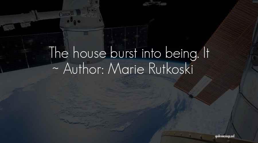 Marie Rutkoski Quotes: The House Burst Into Being. It