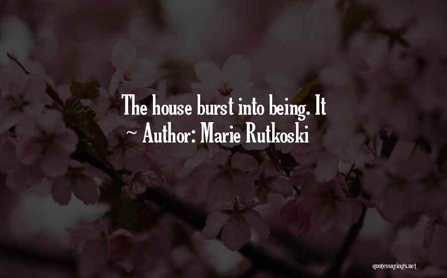 Marie Rutkoski Quotes: The House Burst Into Being. It