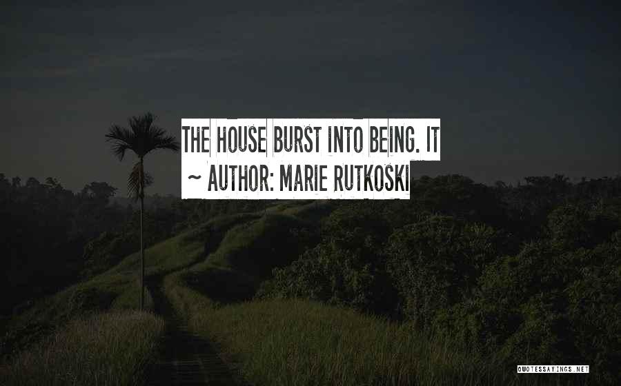 Marie Rutkoski Quotes: The House Burst Into Being. It